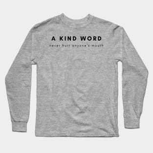 A kind word never hurt anyone's mouth, Long Sleeve T-Shirt